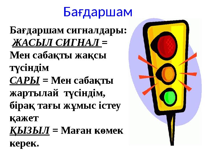 Бағдаршам Бағдаршам сигналдары: ЖАСЫЛ СИГНАЛ = Мен сабақты жақсы түсіндім САРЫ = Мен сабақты жартылай түсіндім, бірақ тағ