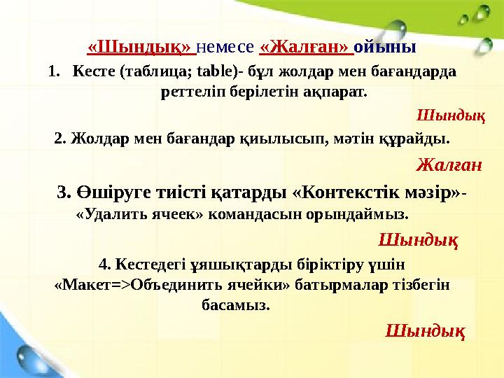 «Шындық» немесе «Жалған» ойыны 1.Кесте (таблица; table)- бұл жолдар мен бағандарда реттеліп берілетін ақпарат. Шындық 2. Жолдар