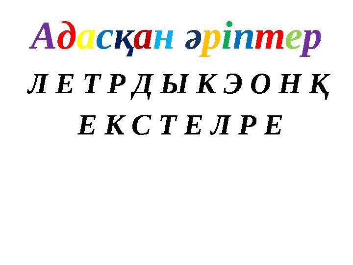Адасқан әріптер Л Е Т Р Д Ы К Э О Н Қ Е К С Т Е Л Р Е