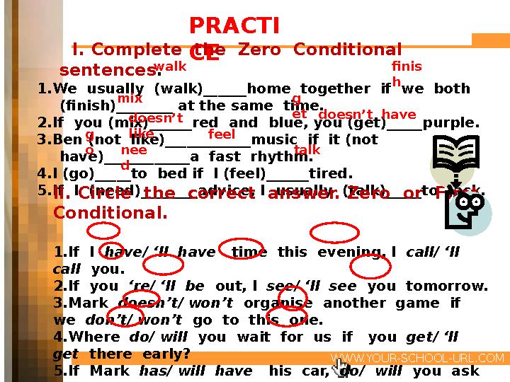 WWW.YOUR-SCHOOL-URL.COMPRACTI CE I. Complete the Zero Conditional sentences . 1.We usually (walk)______home togeth