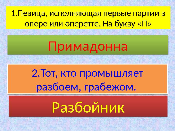 1.Певица, исполняющая первые партии в опере или оперетте. На букву «П» Примадонна Разбойник 2.Тот, кто промышляет разбоем,