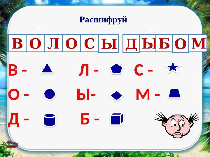 Расшифруй В - Л - С - О - Ы- М - Д - Б - ВОЛОСЫДЫБОМ