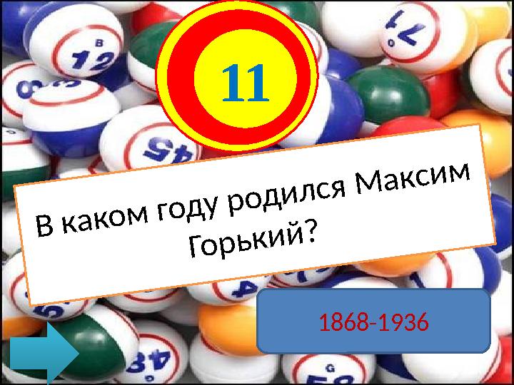 11 В каком году родился Максим Горький? 1868-1936