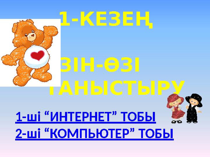 1-КЕЗЕҢ “ӨЗІН-ӨЗІ ТАНЫСТЫРУ 1-ші “ИНТЕРНЕТ” ТОБЫ 2-ші “КОМПЬЮТЕР” ТОБЫ