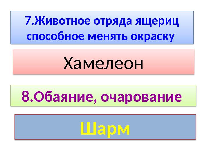 7.Животное отряда ящериц способное менять окраску Хамелеон 8.Обаяние, очарование Шарм
