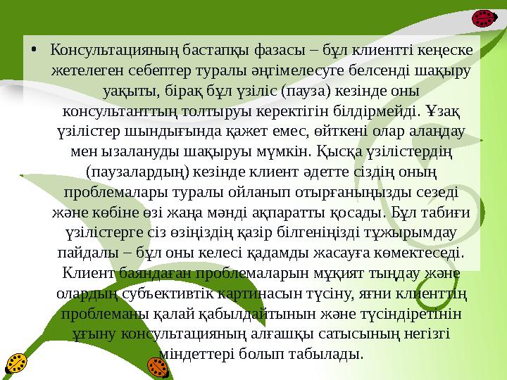 • Консультацияның бастапқы фазасы – бұл клиентті кеңеске жетелеген себептер туралы әңгімелесуге белсенді шақыру уақыты, бірақ