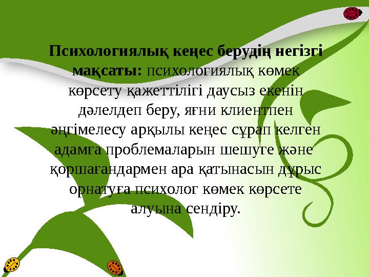 Психологиялық кеңес берудің негізгі мақсаты: психологиялық көмек көрсету қажеттілігі даусыз екенін дәлелдеп беру, яғни клиен