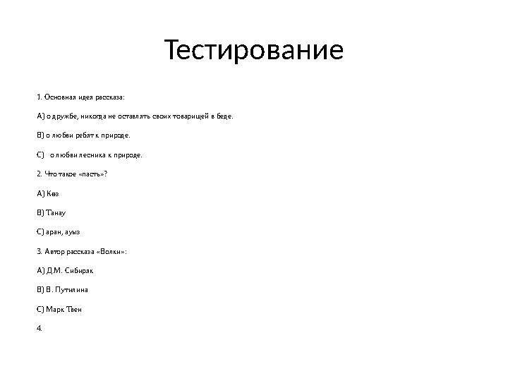 Тестирование 1. Основная идея рассказа: А) о дружбе, никогда не оставлять своих товарищей в беде. В) о любви ребят к природе. С)