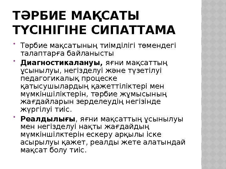 ТӘРБИЕ МАҚСАТЫ ТҮСІНІГІНЕ СИПАТТАМА  Тәрбие мақсатының тиімділігі төмендегі талаптарға байланысты  Диагностикалануы, яғни м