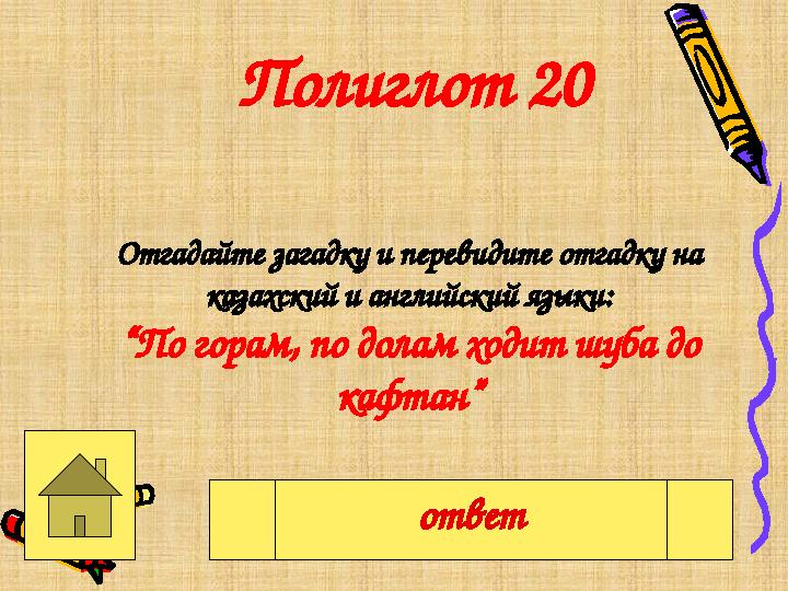 Полиглот 20 Отгадайте загадку и перевидите отгадку на казахский и английский языки: “По горам, по долам ходит шуба до кафтан”