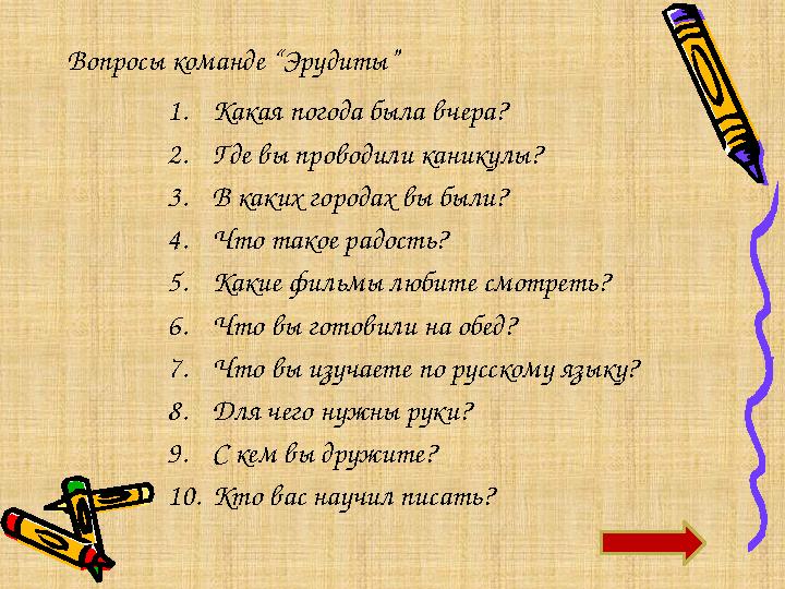 Вопросы команде “Эрудиты” 1.Какая погода была вчера? 2.Где вы проводили каникулы? 3.В каких городах вы были? 4.Что такое радость