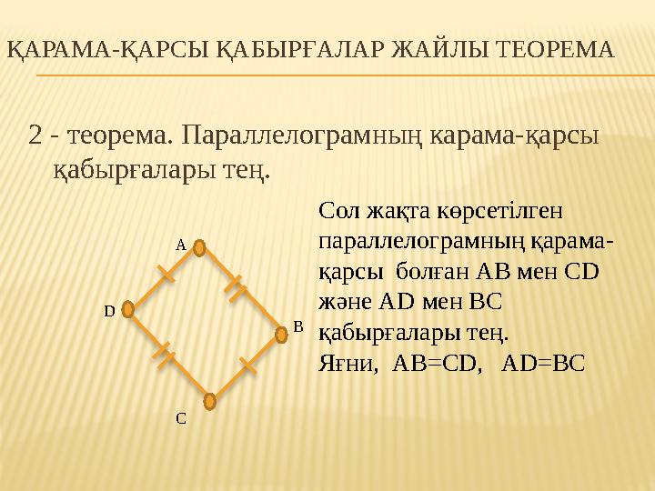 ҚАРАМА-ҚАРСЫ ҚАБЫРҒАЛАР ЖАЙЛЫ ТЕОРЕМА 2 - теорема. Параллелограмның карама-қарсы қабырғалары тең. D A B C Сол жақта көрсе