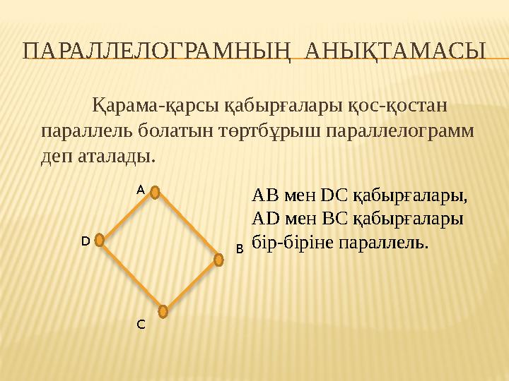 ПАРАЛЛЕЛОГРАМНЫҢ АНЫҚТАМАСЫ Қарама-қарсы қабырғалары қос-қостан параллель болатын төртбұрыш параллелограмм деп аталады. D