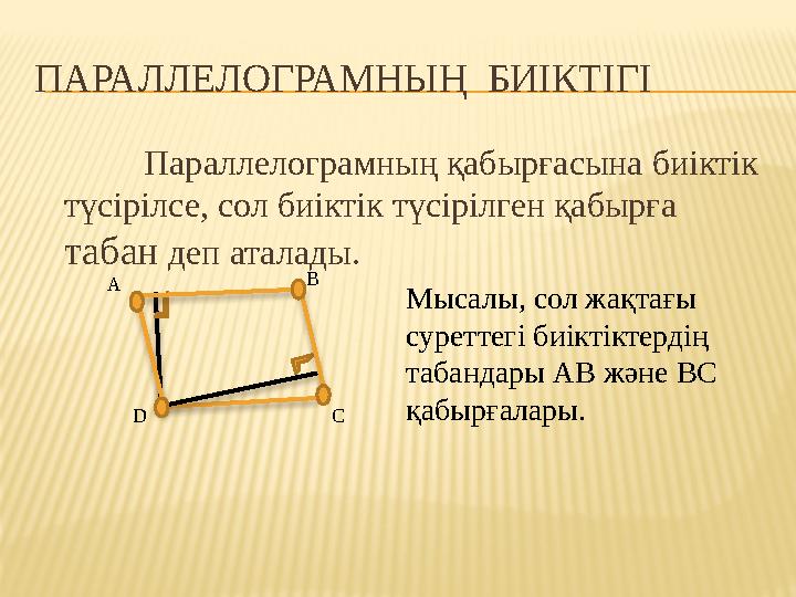 ПАРАЛЛЕЛОГРАМНЫҢ БИІКТІГІ Параллелограмның қабырғасына биіктік түсірілсе, сол биіктік түсірілген қабырға табан деп аталады.