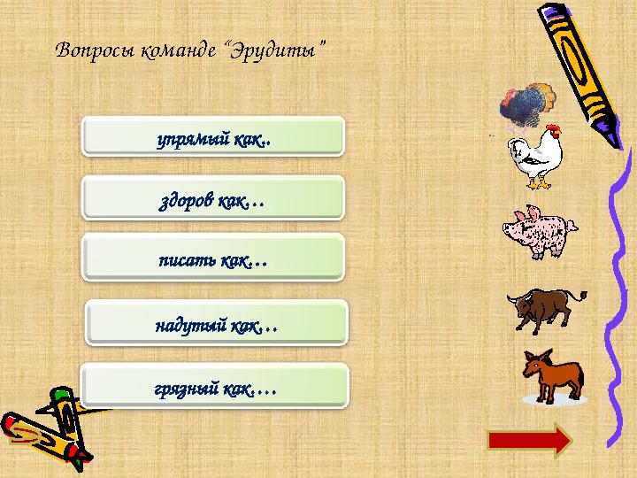 упрямый как.. здоров как… писать как… надутый как… грязный как…. Вопросы команде “Эрудиты”