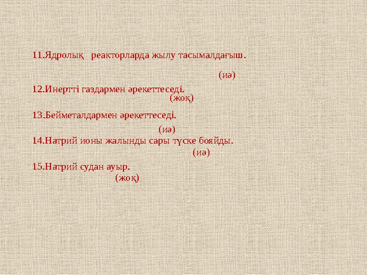 11.Ядролық реакторларда жылу тасымалдағыш. (иә) 12.Инертті газдармен әрекеттеседі. (жоқ) 13.Бейметалдармен әрекеттеседі. (и