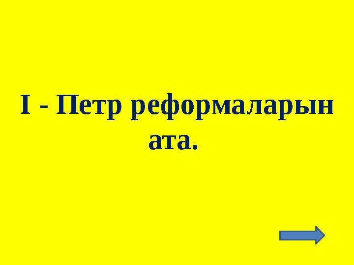 І - Петр реформаларын ата.