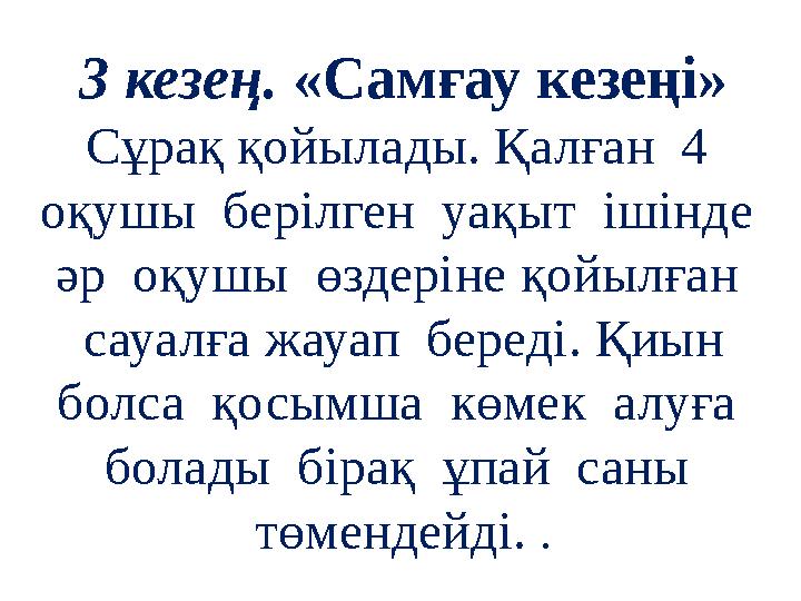 3 кезең. «Самғау кезеңі» Сұрақ қойылады. Қалған 4 оқушы берілген уақыт ішінде әр оқушы өздеріне қойылған сауалға жа