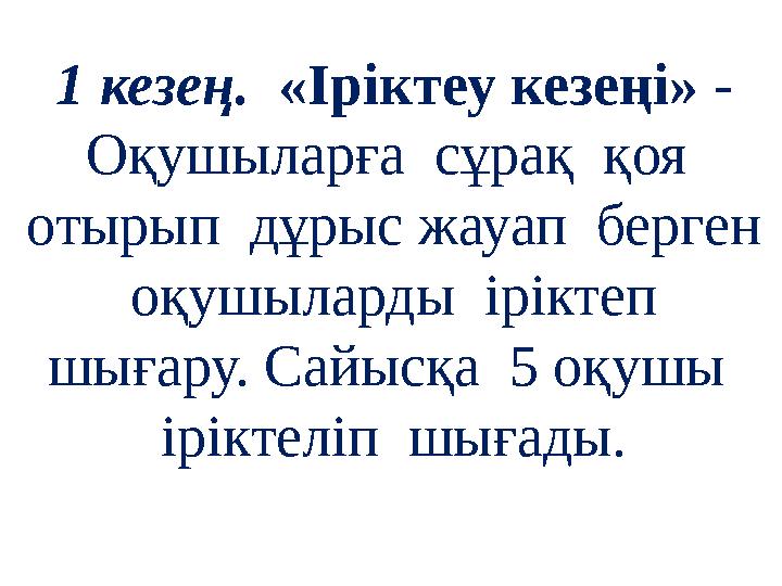 1 кезең. «Іріктеу кезеңі» - Оқушыларға сұрақ қоя отырып дұрыс жауап берген оқушыларды іріктеп шығару. Сайысқа 5 оқу