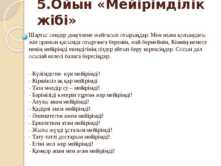 5.Ойын «Мейірімділік жібі» Шарты: сендер дөңгелене жайғасып отырыңдар. Мен мына қолымдағы жіп орамын қасымда отырған