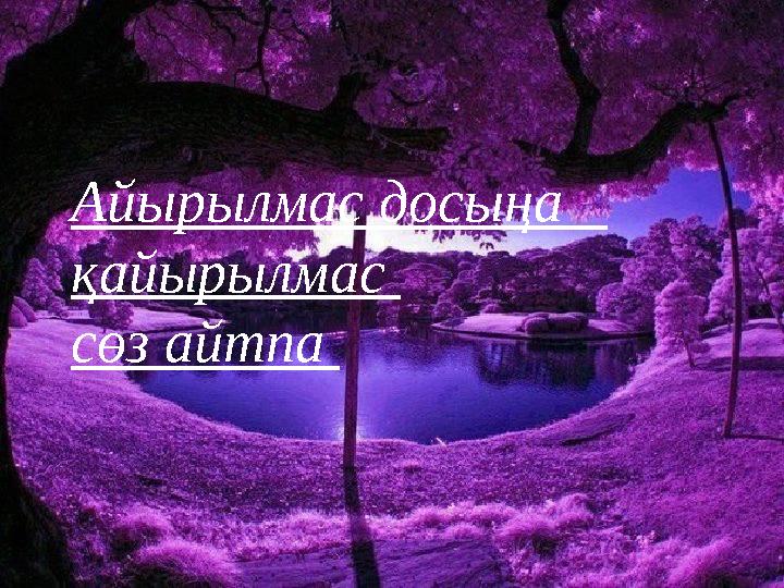 Айырылмас досыңа қайырылмас сөз айтпа