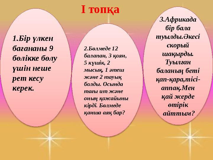 1.Бір үлкен бағананы 9 бөлікке бөлу үшін неше рет кесу керек. І топқа 2.Бөлмеде 12 балапан, 3 қоян, 5 күшік, 2 мысық, 1