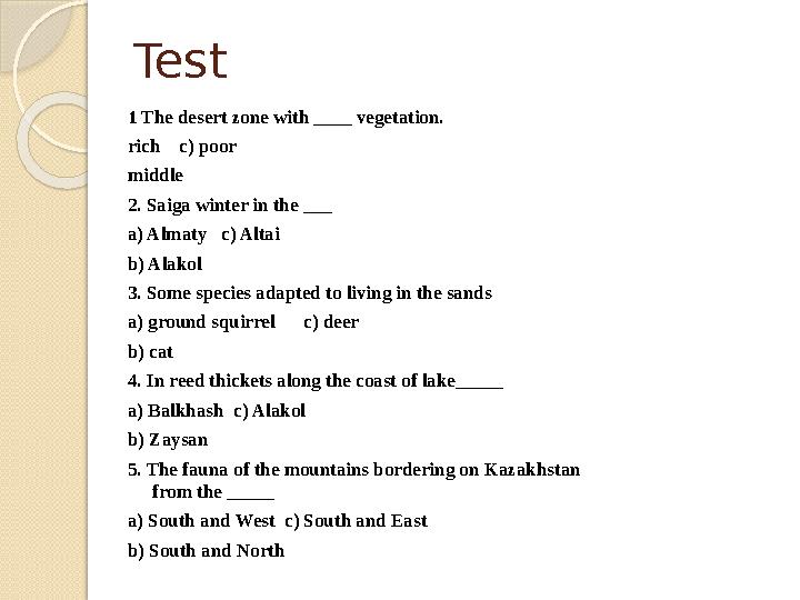 Test 1 The desert zone with ____ vegetation. rich c) poor middle 2. Saiga winter in the ___ a) Almaty c) Altai b) Ala