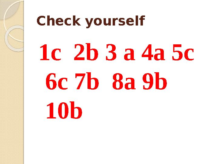 Check yourself 1c 2b 3 a 4a 5c 6c 7b 8a 9b 10b