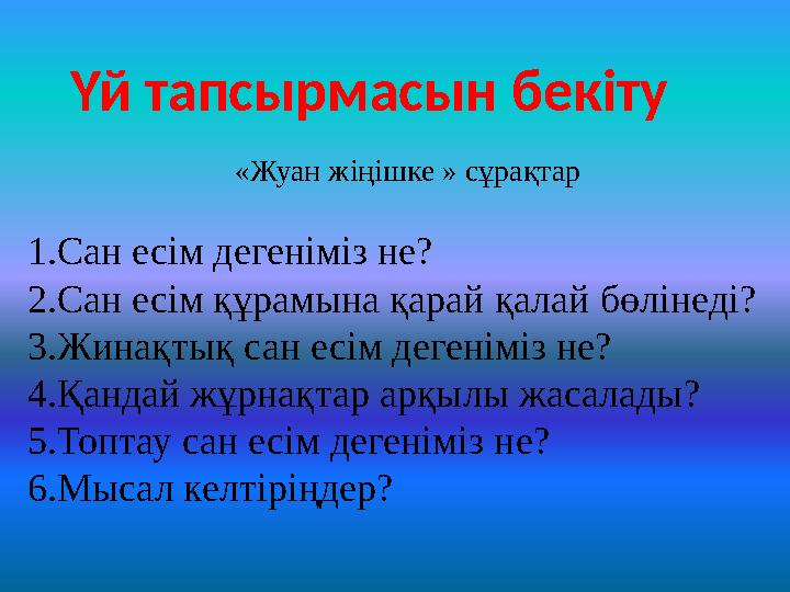 Үй тапсырмасын бекіту «Жуан жіңішке » сұрақтар 1.Сан есім дегеніміз не? 2.Сан есім құрамына қарай қалай бөлінеді? 3.Жинақтық сан