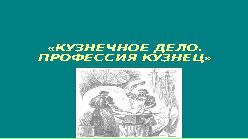 «КУЗНЕЧНОЕ ДЕЛО. ПРОФЕССИЯ КУЗНЕЦ »