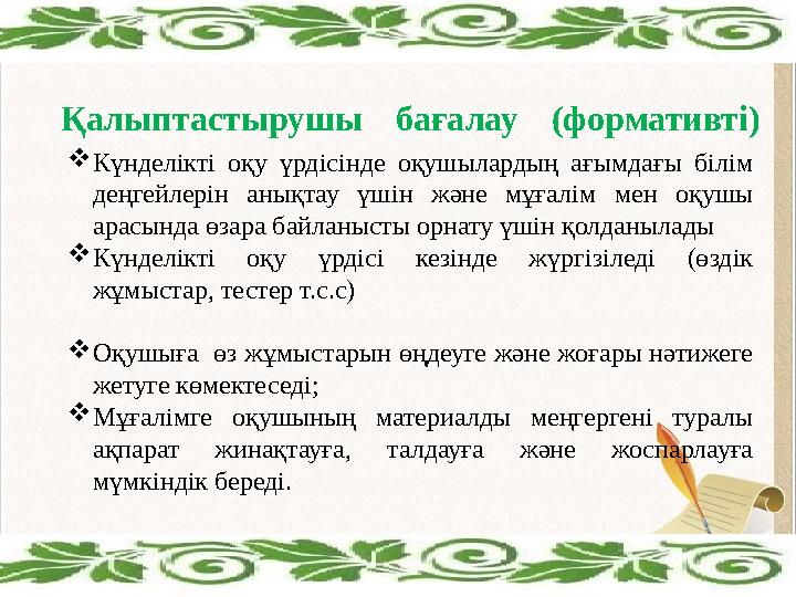 Қалыптастырушы бағалау (формативті) Күнделікті оқу үрдісінде оқушылардың ағымдағы білім деңгейлерін анықтау үшін және мұғалім