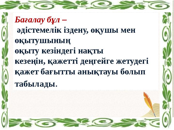 Бағалау бұл – әдістемелік іздену, оқушы мен оқытушының оқыту кезіндегі нақты кезеңін, қажетті деңгейге жетудегі қажет бағытт