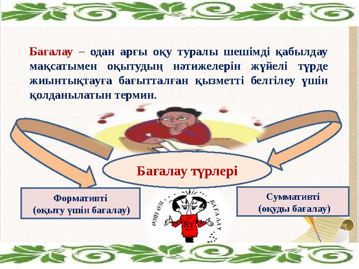 Бағалау – одан арғы оқу туралы шешімді қабылдау мақсатымен оқытудың нәтижелерін жүйелі түрде жиынтықтауға бағытталған қызметті