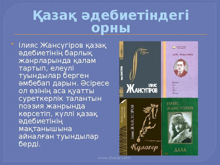 www.zharar.com Қазақ әдебиетіндегі орны  Ілияс Жансүгіров қазақ әдебиетінің барлық жанрларында қалам тартып, елеулі туы