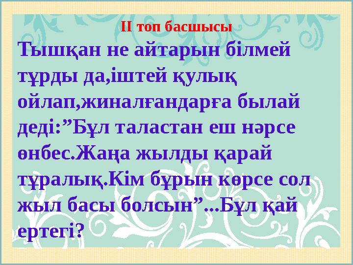 ІІ топ басшысы Тышқан не айтарын білмей тұрды да,іштей қулық ойлап,жиналғандарға былай деді:”Бұл таластан еш нәрсе өнбес.Жаң