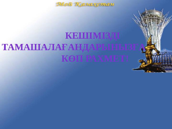 КЕШІМІЗДІ ТАМАШАЛАҒАНДАРЫНЫЗҒА КӨП РАХМЕТ!