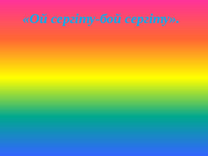 «Ой сергіту-бой сергіту».