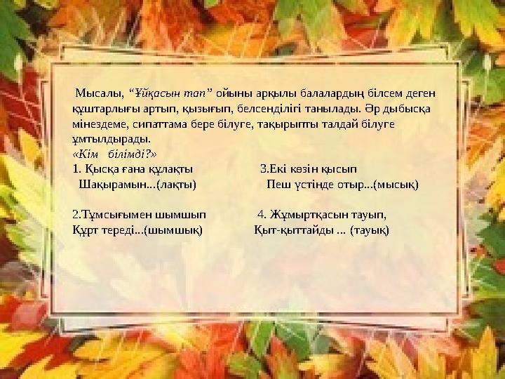 Мысалы, “Ұйқасын тап” ойыны арқылы балалардың білсем деген құштарлығы артып, қызығып, белсенділігі танылады. Әр дыбысқа мінез