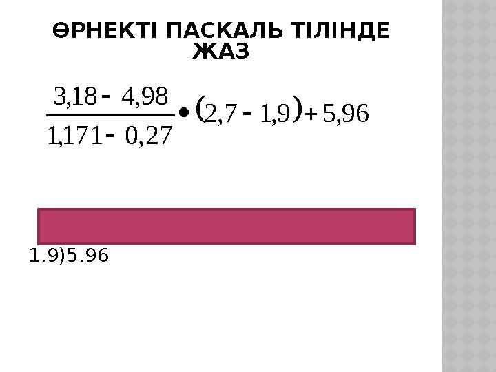 ӨРНЕКТІ ПАСКАЛЬ ТІЛІНДЕ ЖАЗ  96,59,17,2 27,0171,1 98,418,3    (3.18-4.98)/(1.171-0.27)*(2.7- 1.9)5.96