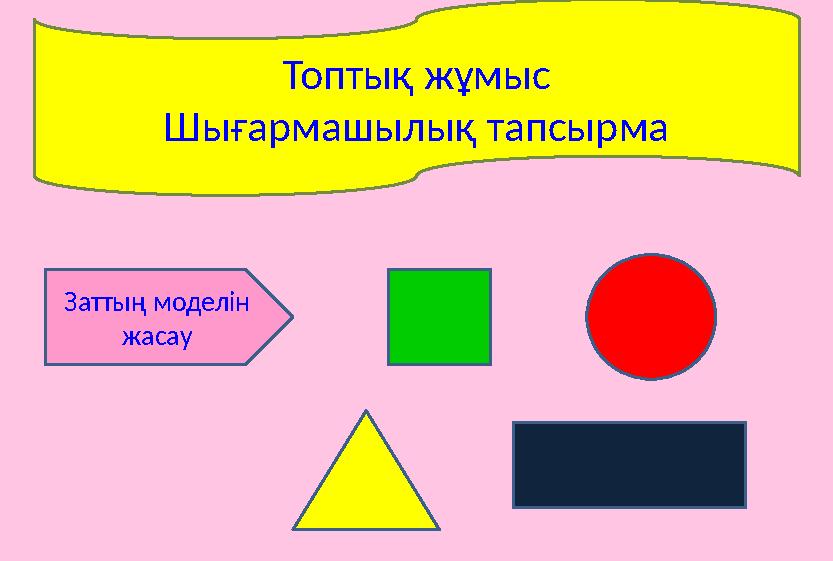 Топтық жұмыс Шығармашылық тапсырма Заттың моделін жасау