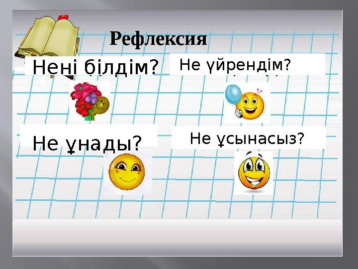 Нені білдім? Не үйрендім? Не ұнады? Не ұсынасыз?