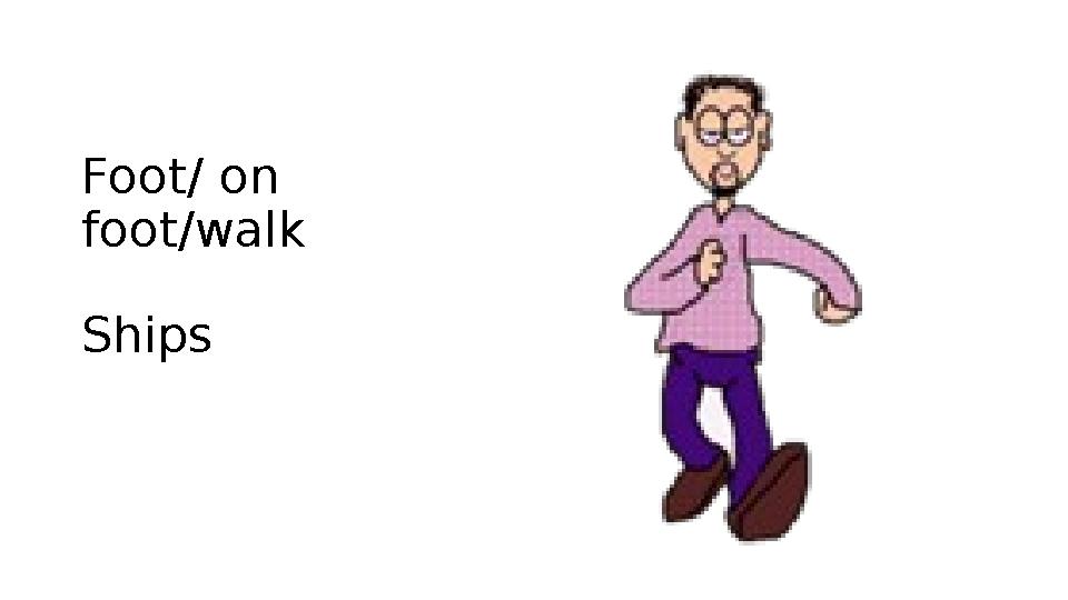 Foot/ on foot/walk Ships
