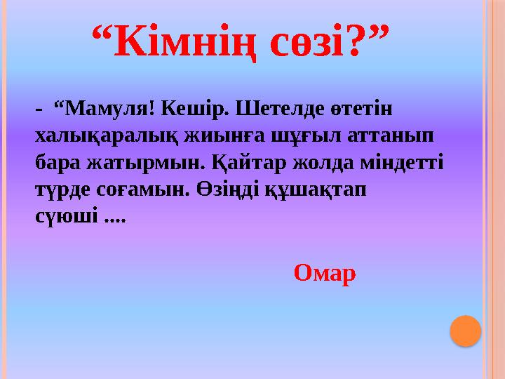 “Кімнің сөзі?” - “Мамуля! Кешір. Шетелде өтетін халықаралық жиынға шұғыл аттанып бара жатырмын. Қайтар жолда міндетті тү