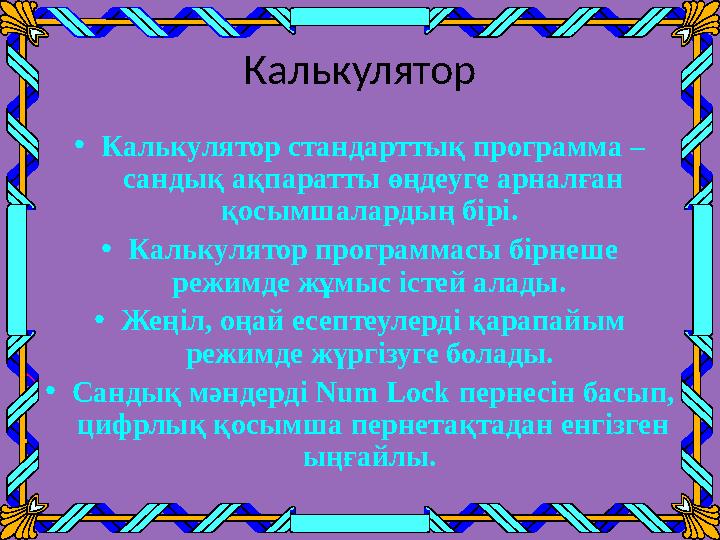 Калькулятор •Калькулятор стандарттық программа – сандық ақпаратты өңдеуге арналған қосымшалардың бірі. •Калькулятор программ
