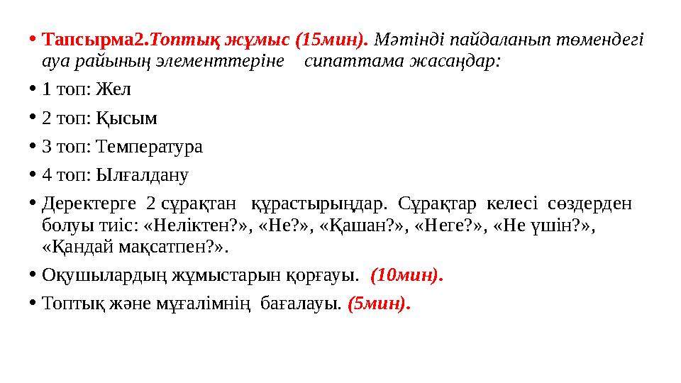 •Тапсырма2.Топтық жұмыс (15мин). Мәтінді пайдаланып төмендегі ауа райының элементтеріне сипаттама жасаңдар: •1 топ: Жел •