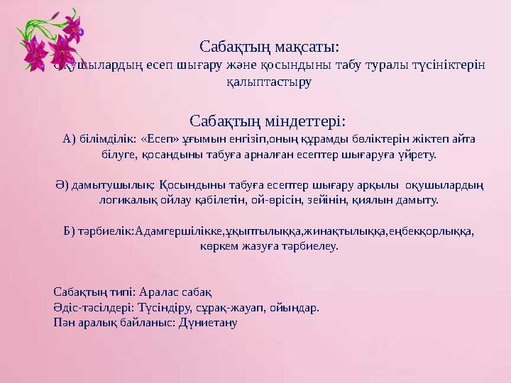 Сабақтың мақсаты: Оқушылардың есеп шығару және қосындыны табу туралы түсініктерін қалыптастыру Сабақтың міндеттері: А) білім