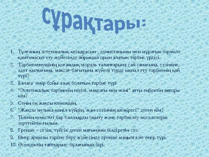 1.Тұлғаның эстетикалық көзқарасын , дүниетанымы мен мұратын бірлікте қамтамасыз ету жүйесінде айрықша орын алатын тәрбие үрдісі