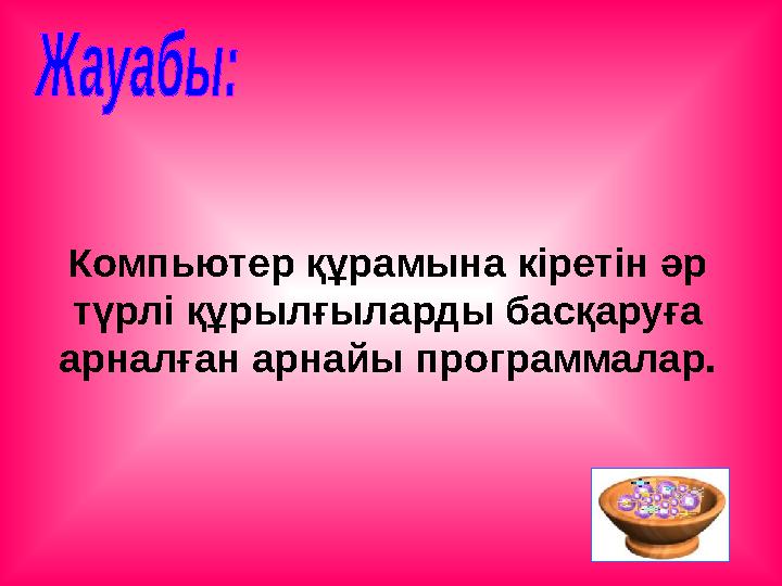 Компьютер құрамына кіретін әр түрлі құрылғыларды басқаруға арналған арнайы программалар.