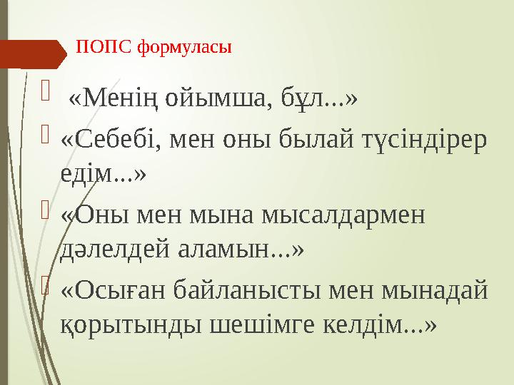 ПОПС формуласы  «Менің ойымша, бұл...» «Себебі, мен оны былай түсіндірер едім...» «Оны мен мына мысалдармен