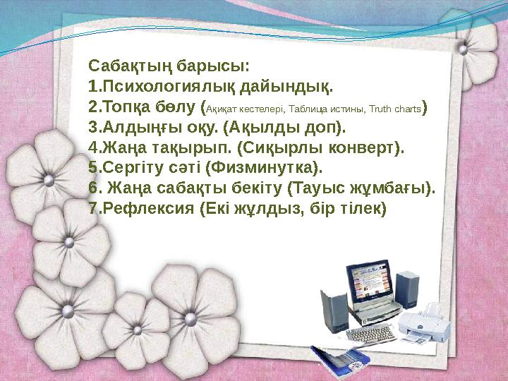 Сабақтың барысы: 1.Психологиялық дайындық. 2.Топқа бөлу (Ақиқат кестелері, Таблица истины, Truth charts) 3.Алдыңғы оқу. (Ақылды